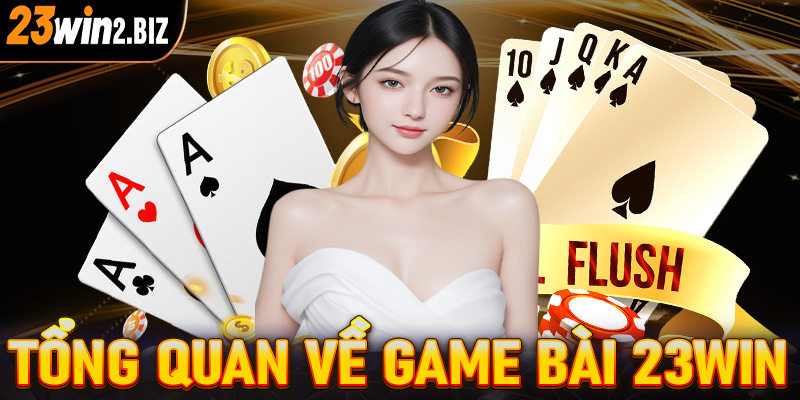 Tổng quan chung về sảnh cá cược game bài 23win 