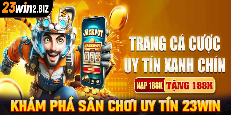 Khám phá sân chơi cá cược uy tín 23win 