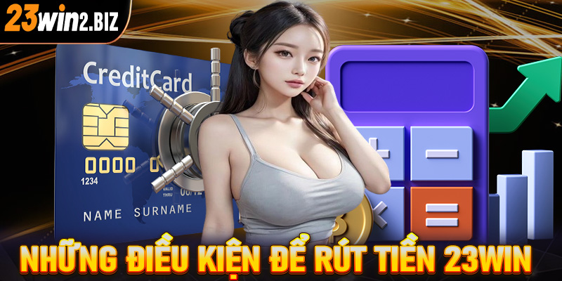 Những điều kiện người chơi cần chấp thuận để đảm bảo rút tiền 23win thành công 